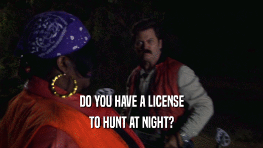 DO YOU HAVE A LICENSE TO HUNT AT NIGHT? 