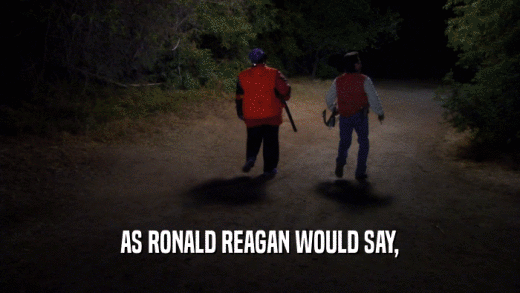 AS RONALD REAGAN WOULD SAY,  