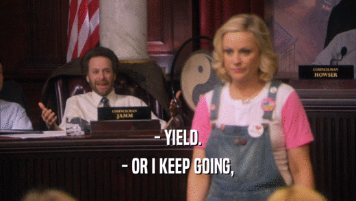 - YIELD. - OR I KEEP GOING, 