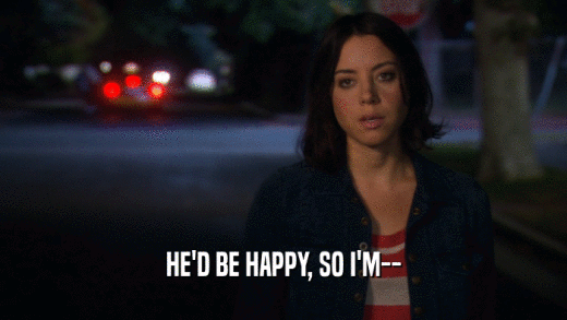 HE'D BE HAPPY, SO I'M--  
