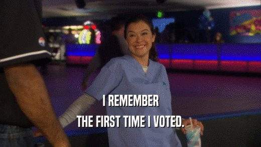 I REMEMBER THE FIRST TIME I VOTED. 
