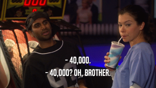 - 40,000. - 40,000? OH, BROTHER. 