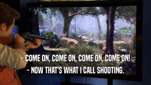 - COME ON, COME ON, COME ON, COME ON! - NOW THAT'S WHAT I CALL SHOOTING. 