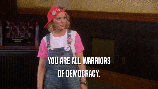 YOU ARE ALL WARRIORS OF DEMOCRACY. 