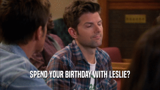 SPEND YOUR BIRTHDAY WITH LESLIE?  