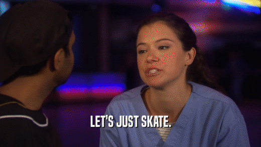LET'S JUST SKATE.  