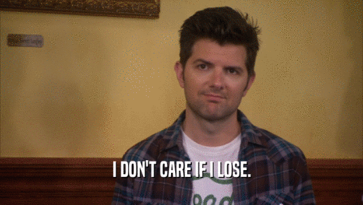 I DON'T CARE IF I LOSE.  