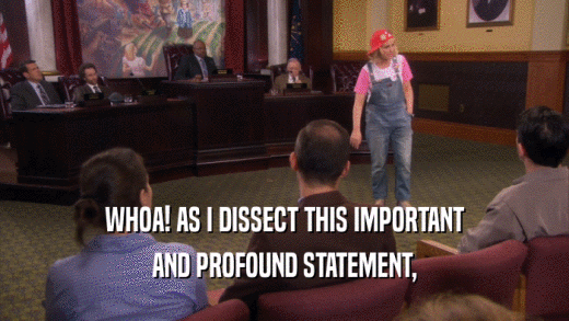 WHOA! AS I DISSECT THIS IMPORTANT AND PROFOUND STATEMENT, 