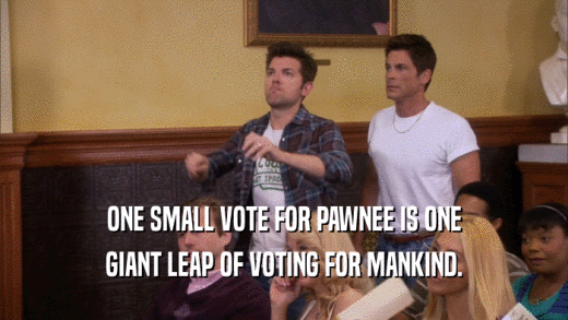 ONE SMALL VOTE FOR PAWNEE IS ONE GIANT LEAP OF VOTING FOR MANKIND. 