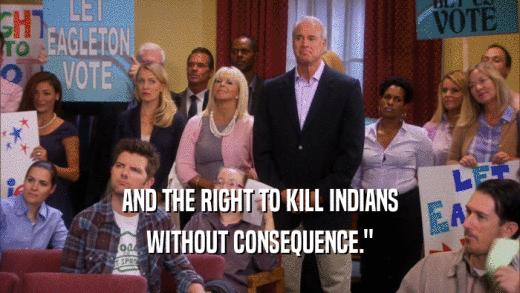 AND THE RIGHT TO KILL INDIANS WITHOUT CONSEQUENCE.