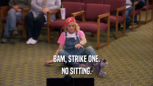 BAM, STRIKE ONE. NO SITTING. 