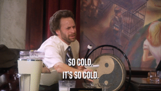 SO COLD. IT'S SO COLD. 