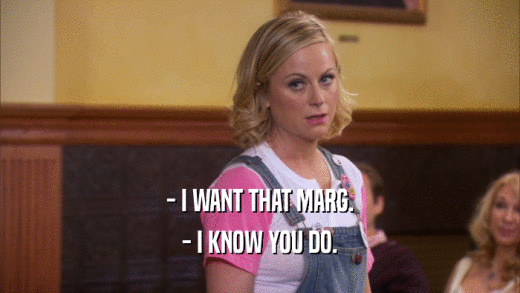- I WANT THAT MARG. - I KNOW YOU DO. 
