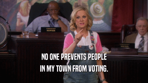 NO ONE PREVENTS PEOPLE IN MY TOWN FROM VOTING. 
