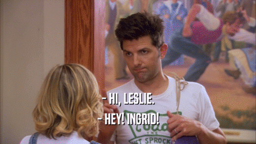 - HI, LESLIE. - HEY! INGRID! 