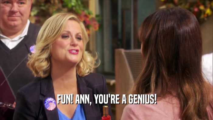 FUN! ANN, YOU'RE A GENIUS!  