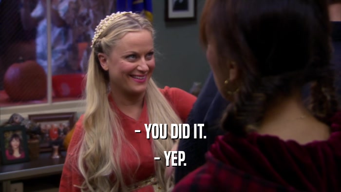 - YOU DID IT. - YEP. 