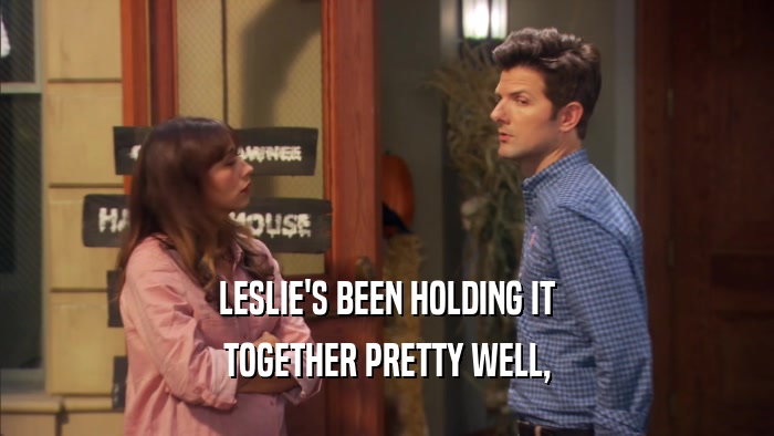 LESLIE'S BEEN HOLDING IT TOGETHER PRETTY WELL, 