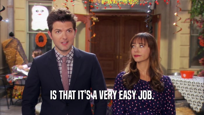 IS THAT IT'S A VERY EASY JOB.  