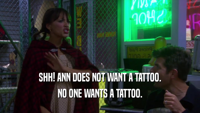 SHH! ANN DOES NOT WANT A TATTOO. NO ONE WANTS A TATTOO. 