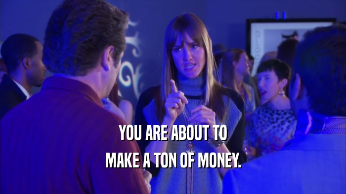 YOU ARE ABOUT TO MAKE A TON OF MONEY. 