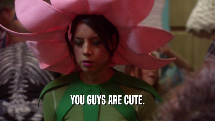 YOU GUYS ARE CUTE.  