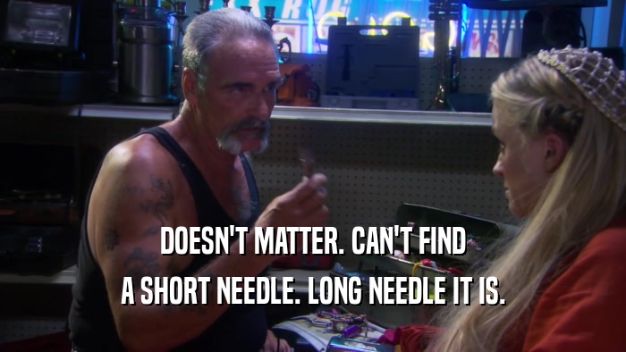 DOESN'T MATTER. CAN'T FIND A SHORT NEEDLE. LONG NEEDLE IT IS. 