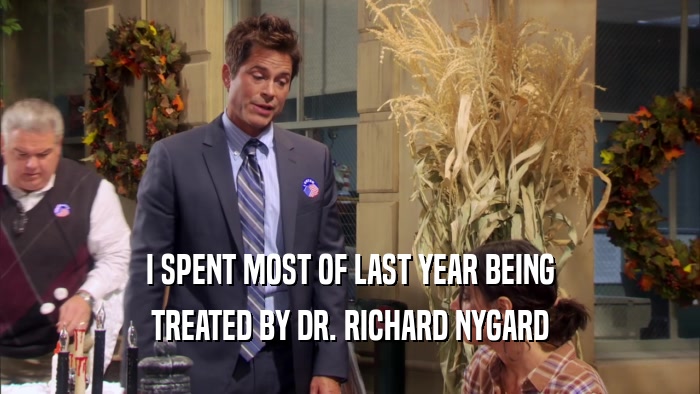 I SPENT MOST OF LAST YEAR BEING TREATED BY DR. RICHARD NYGARD 