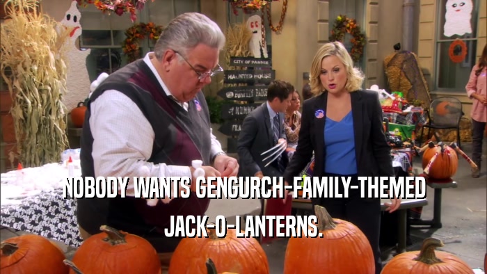 NOBODY WANTS GENGURCH-FAMILY-THEMED JACK-O-LANTERNS. 