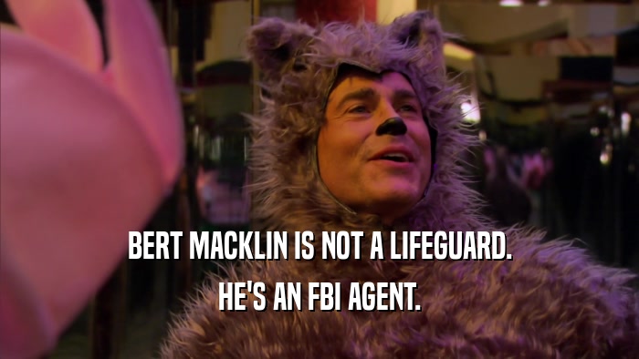 BERT MACKLIN IS NOT A LIFEGUARD. HE'S AN FBI AGENT. 