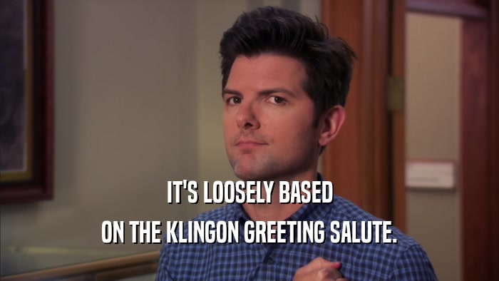 IT'S LOOSELY BASED ON THE KLINGON GREETING SALUTE. 