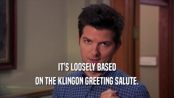 IT'S LOOSELY BASED ON THE KLINGON GREETING SALUTE. 