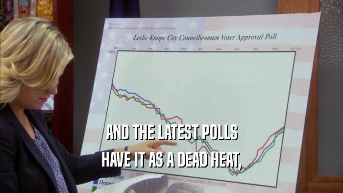 AND THE LATEST POLLS HAVE IT AS A DEAD HEAT, 