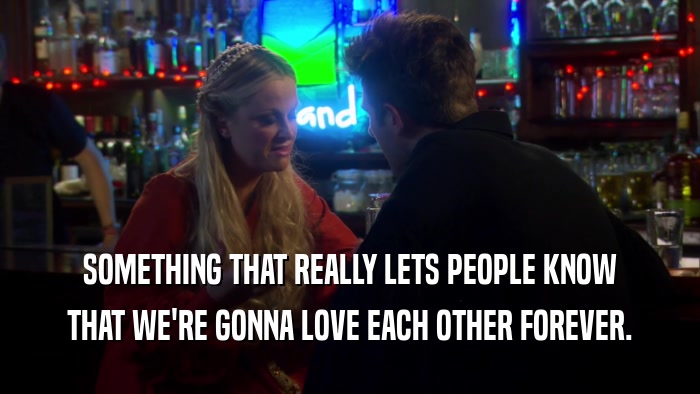 SOMETHING THAT REALLY LETS PEOPLE KNOW THAT WE'RE GONNA LOVE EACH OTHER FOREVER. 