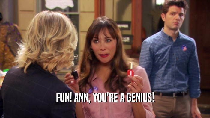 FUN! ANN, YOU'RE A GENIUS!  