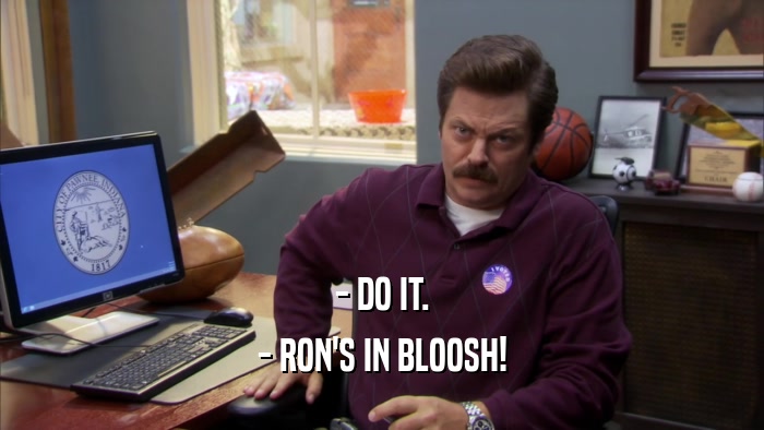 - DO IT. - RON'S IN BLOOSH! 