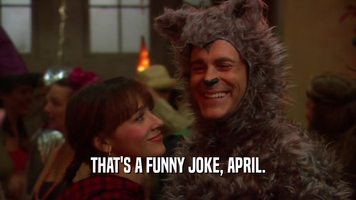 THAT'S A FUNNY JOKE, APRIL.  
