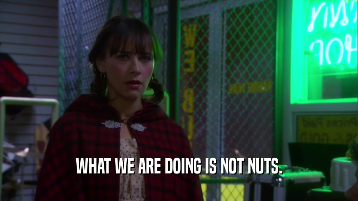 WHAT WE ARE DOING IS NOT NUTS.  