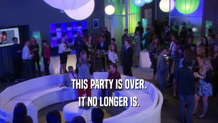 THIS PARTY IS OVER. IT NO LONGER IS. 