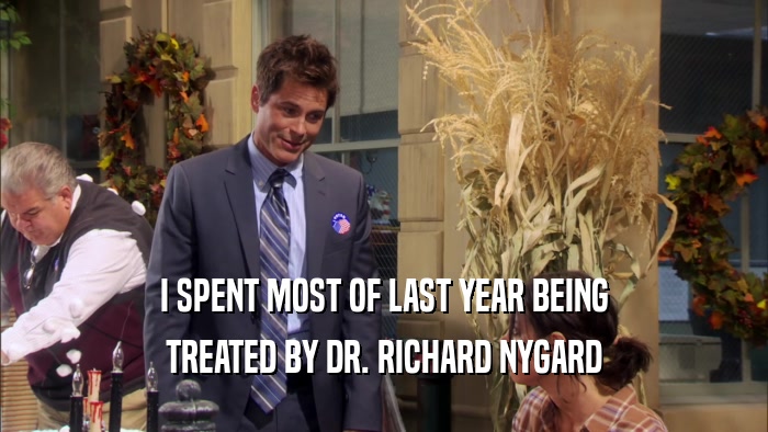 I SPENT MOST OF LAST YEAR BEING TREATED BY DR. RICHARD NYGARD 
