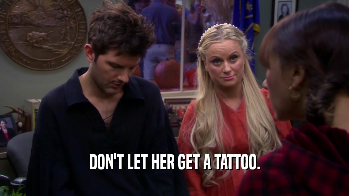 DON'T LET HER GET A TATTOO.
  