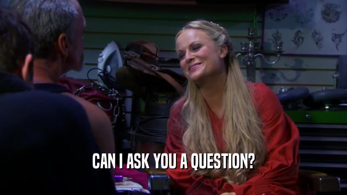 CAN I ASK YOU A QUESTION?  