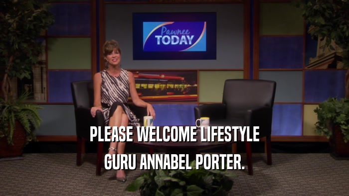 PLEASE WELCOME LIFESTYLE GURU ANNABEL PORTER. 