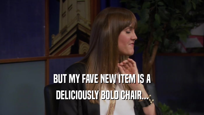 BUT MY FAVE NEW ITEM IS A DELICIOUSLY BOLD CHAIR... 