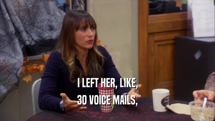 I LEFT HER, LIKE, 30 VOICE MAILS, 