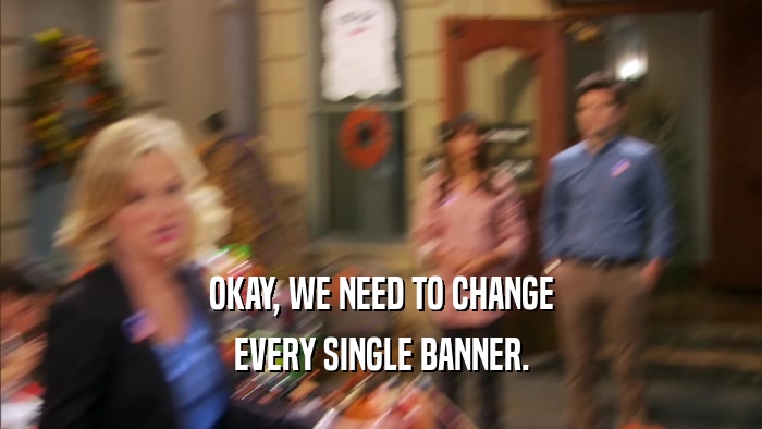 OKAY, WE NEED TO CHANGE EVERY SINGLE BANNER. 