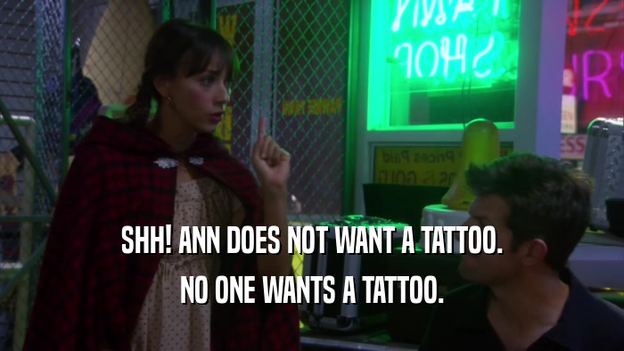 SHH! ANN DOES NOT WANT A TATTOO. NO ONE WANTS A TATTOO. 