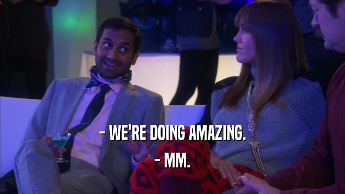 - WE'RE DOING AMAZING. - MM. 