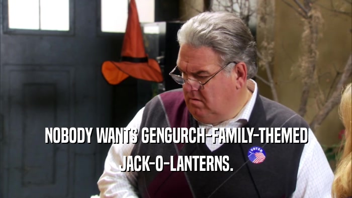 NOBODY WANTS GENGURCH-FAMILY-THEMED JACK-O-LANTERNS. 