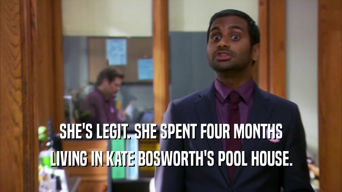 SHE'S LEGIT. SHE SPENT FOUR MONTHS LIVING IN KATE BOSWORTH'S POOL HOUSE. 